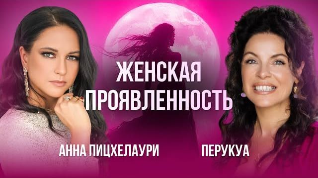 Женская проявленность. Прямой эфир Перукуа и Анны Пицхелаури